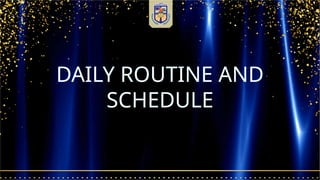 DAILY ROUTINE AND
SCHEDULE
 