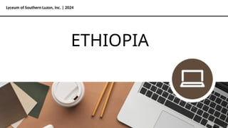 Lyceum of Southern Luzon, Inc. | 2024
ETHIOPIA
 