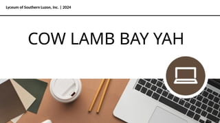 Lyceum of Southern Luzon, Inc. | 2024
COW LAMB BAY YAH
 