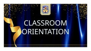 CLASSROOM
ORIENTATION
 