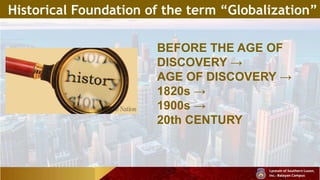 Historical Foundation of the term “Globalization”
BEFORE THE AGE OF
DISCOVERY →
AGE OF DISCOVERY →
1820s →
1900s →
20th CENTURY
 
