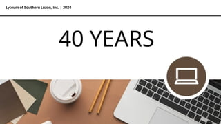 Lyceum of Southern Luzon, Inc. | 2024
40 YEARS
 