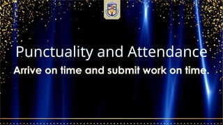 Punctuality and Attendance
Arrive on time and submit work on time.
 