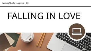 Lyceum of Southern Luzon, Inc. | 2024
FALLING IN LOVE
 