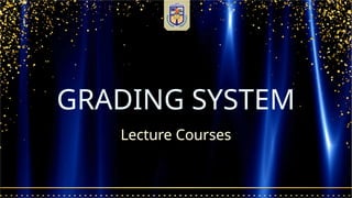 GRADING SYSTEM
Lecture Courses
 