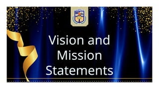 Vision and
Mission
Statements
 