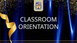 CLASSROOM
ORIENTATION
 