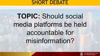 SHORT DEBATE
TOPIC: Should social
media platforms be held
accountable for
misinformation?
 