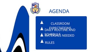 CLASSROOM
EXPECTATIONS
AGENDA
DAILY ROUTINE AND
SCHEDULE
MATERIALS NEEDED
RULES
 