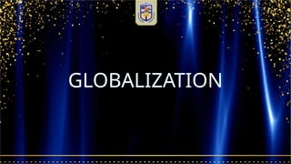 GLOBALIZATION
 