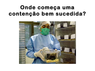 Onde começa uma
contenção bem sucedida?
 