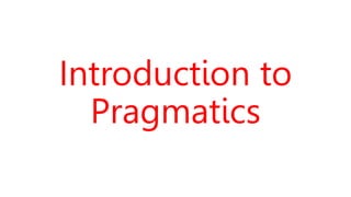 Introduction to
Pragmatics
 
