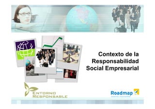 Contexto de la
 Responsabilidad
Social Empresarial
 