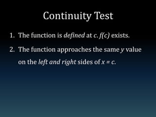 Continuity TestThe function is defined at c. f(c) exists.The function approaches the same y value on the left and rightsides of x = c.