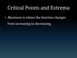 Critical Points and ExtremaMaximum is where the function changes from increasing to decreasing.