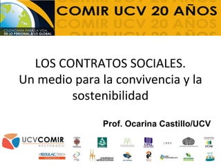 LOS CONTRATOS SOCIALES.
Un medio para la convivencia y la
sostenibilidad
Prof. Ocarina Castillo/UCV
 