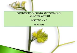 CONTROLUL CALITATII MATERIALULUI
SADITOR VITICOL
MASTER AN I
2016/2017
 