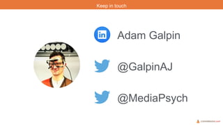 Keep in touch
Adam Galpin
@GalpinAJ
@MediaPsych
 