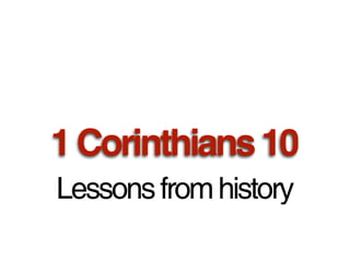 1 Corinthians 10
Lessons from history
 