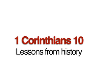 1 Corinthians 10
Lessons from history
 
