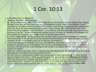 1 Cor. 10:13
• Is The Bible Only For Believers?
• Monday, May 26th, 2014Salvation
• Q. My question is this, does 1 Cor. 10...