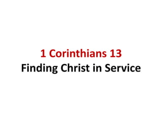 1 Corinthians 13 
Finding Christ in Service 
 