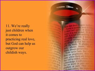 11. We’re really
just children when
it comes to
practicing real love,
but God can help us
outgrow our
childish ways.

 