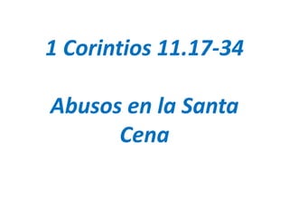 1 Corintios 11.17-34
Abusos en la Santa
Cena
 