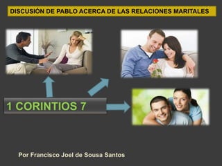 Por Francisco Joel de Sousa Santos
DISCUSIÓN DE PABLO ACERCA DE LAS RELACIONES MARITALES
 