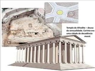 Templo de Afrodite – deusa 
da sensualidade. Corinto era 
uma cidade de decadência 
moral. 
 