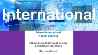 Edexcel International
A Level Business
331 Business objectives and strategy
1 CORPORATE OBJECTIVES
Revisionstation
 