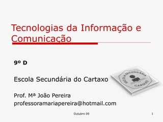 Tecnologias da Informação e Comunicação 9º D Escola Secundária do Cartaxo Prof. Mª João Pereira  [email_address] Outubro 09 