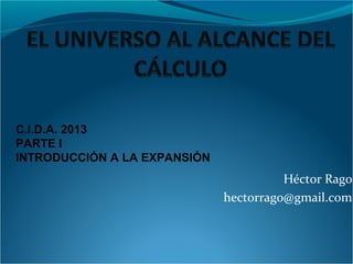 Héctor Rago
hectorrago@gmail.com
C.I.D.A. 2013
PARTE I
INTRODUCCIÓN A LA EXPANSIÓN
 
