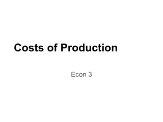Costs of Production

          Econ 3
 