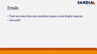 Emails
• There are many times when questions require a more lengthy response.
• Use email!
Copyright © 2021 Troy Tarpley
 