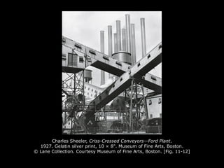 Charles Sheeler, Criss-Crossed Conveyors—Ford Plant.
1927. Gelatin silver print, 10 × 8". Museum of Fine Arts, Boston.
© Lane Collection. Courtesy Museum of Fine Arts, Boston. [Fig. 11-12]
 