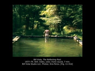 Bill Viola, The Reflecting Pool.
1977–79. Still. Video, color, mono sound, 7 min.
Bill Viola Studio LLC. Photos: Kira Perov. [Fig. 11-41d]
 
