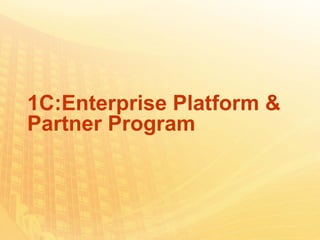 1C:Enterprise Platform &
Partner Program

 