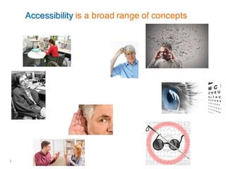 3
Accessibility is a broad range of concepts
 