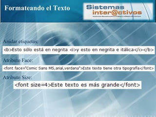 Formateando el Texto Anidar etiquetas: Atributo Face: Atributo Size: 