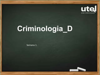 Criminologia_D
Semana 1.
 