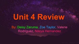 Unit 4 Review
By: Deisy Zaruma, Zoe Taylor, Valerie
Rodriguez, Nileya Hernandez
 