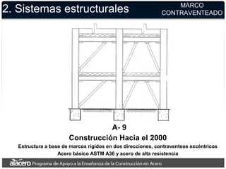 2. Sistemas estructurales MARCO
CONTRAVENTEADO
A- 9
Construcción Hacia el 2000
Estructura a base de marcos rígidos en dos direcciones, contraventeos excéntricos
Acero básico ASTM A36 y acero de alta resistencia
 