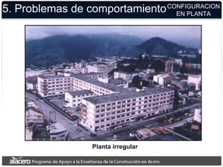 5. Problemas de comportamiento
Planta irregular
CONFIGURACION
EN PLANTA
 
