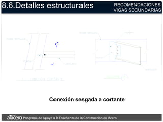 8.6.Detalles estructurales
Conexión sesgada a cortante
RECOMENDACIONES
VIGAS SECUNDARIAS
 