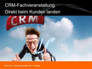 CRM-Fachveranstaltung
Direkt beim Kunden landen




Artwin AG | Bürkonzept Schaller AG | Lenzburg
                          CRM-Fachveranstaltung 2011 | Artwin AG, Bürokonzept Schaller AG
 