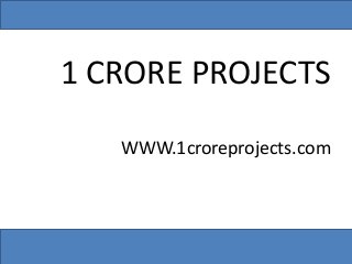 1 CRORE PROJECTS 
WWW.1croreprojects.com 
 