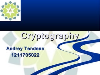 Cryptography
Andrey Tendean
1211705022

 