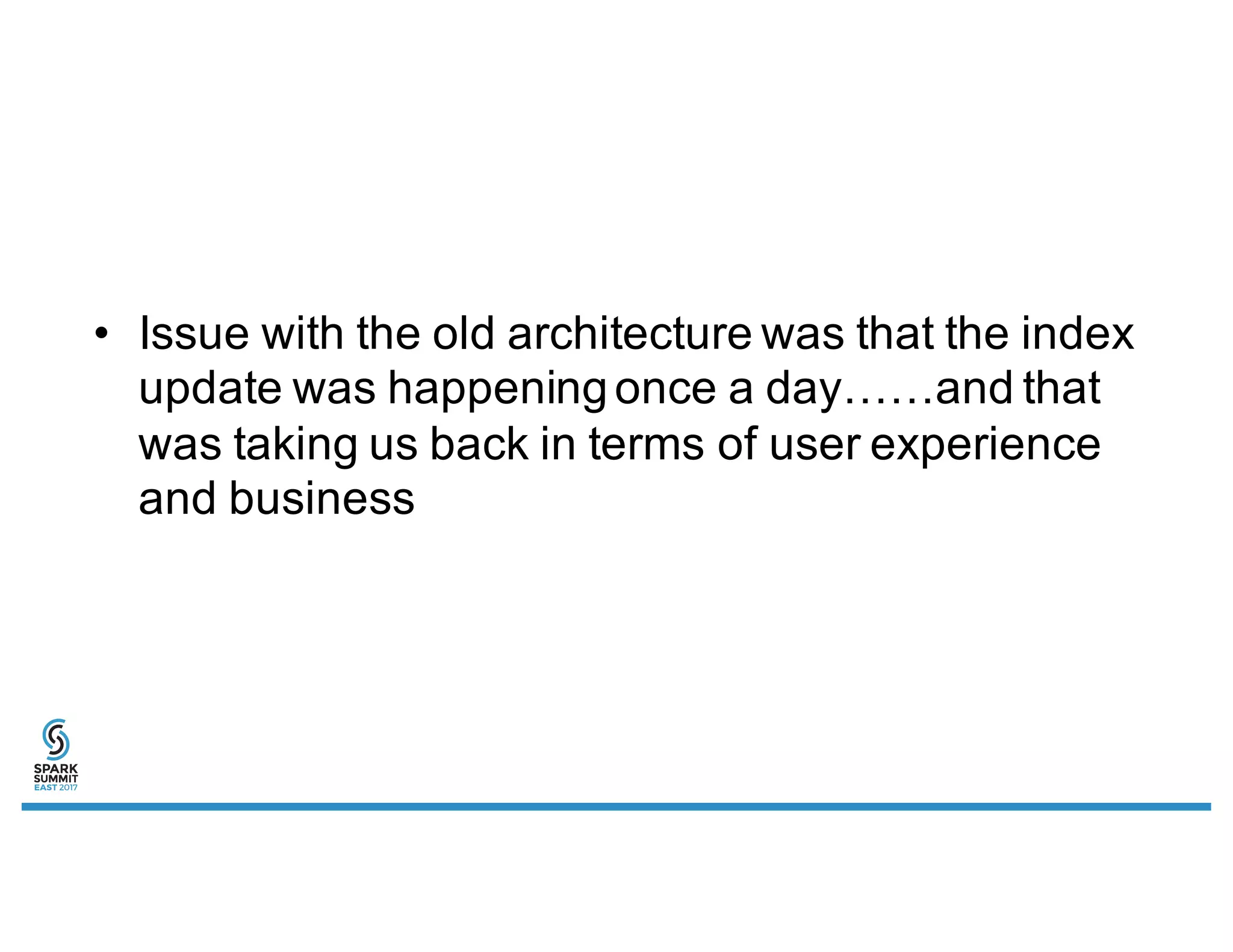 • Issue with the old architecture was that the index
update was happeningonce a day……and that
was taking us back in terms of user experience
and business
 