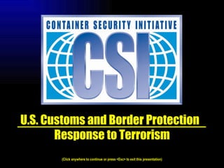 U.S. Customs and Border Protection  Response to Terrorism (Click anywhere to continue or press <Esc> to exit this presentation) 